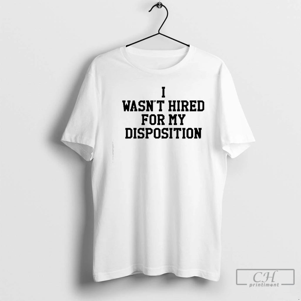 Premium I Wasnt Hired For My Disposition