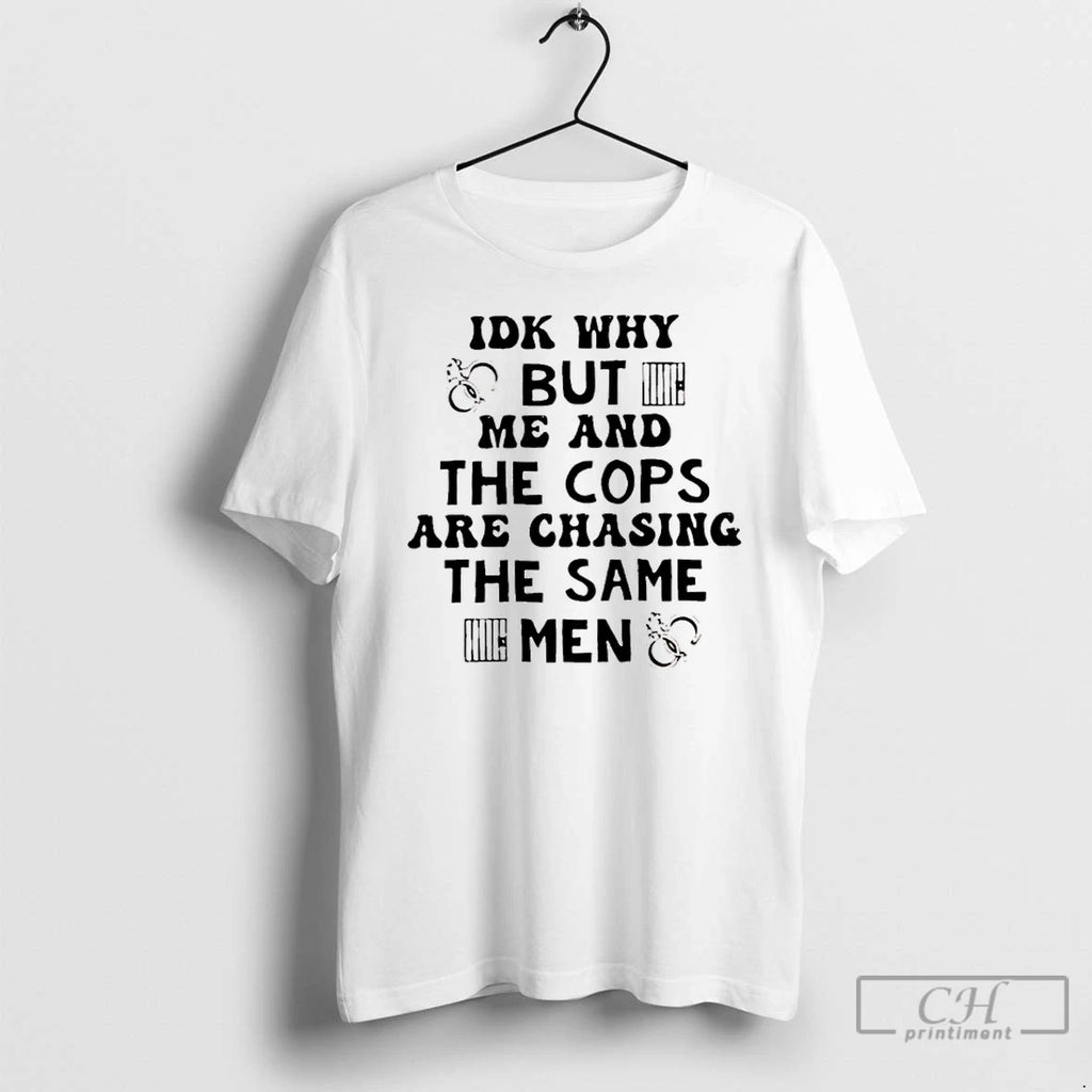 Premium Idk Why But Me And The Cops Are Chasing The Same Men T Shirts
