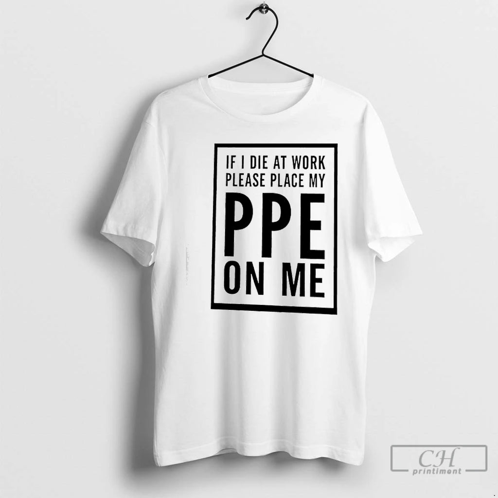 Premium If I Die At Work Please Place My Ppe On Me Graphic T Shirts