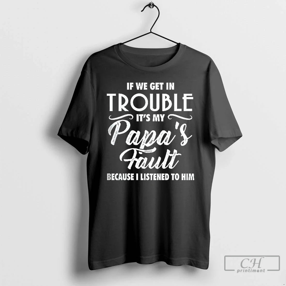 Premium If We Get In Trouble Its My Papas Fault Because I Listened To Him Unisex , , , Long Sleeve Tee
