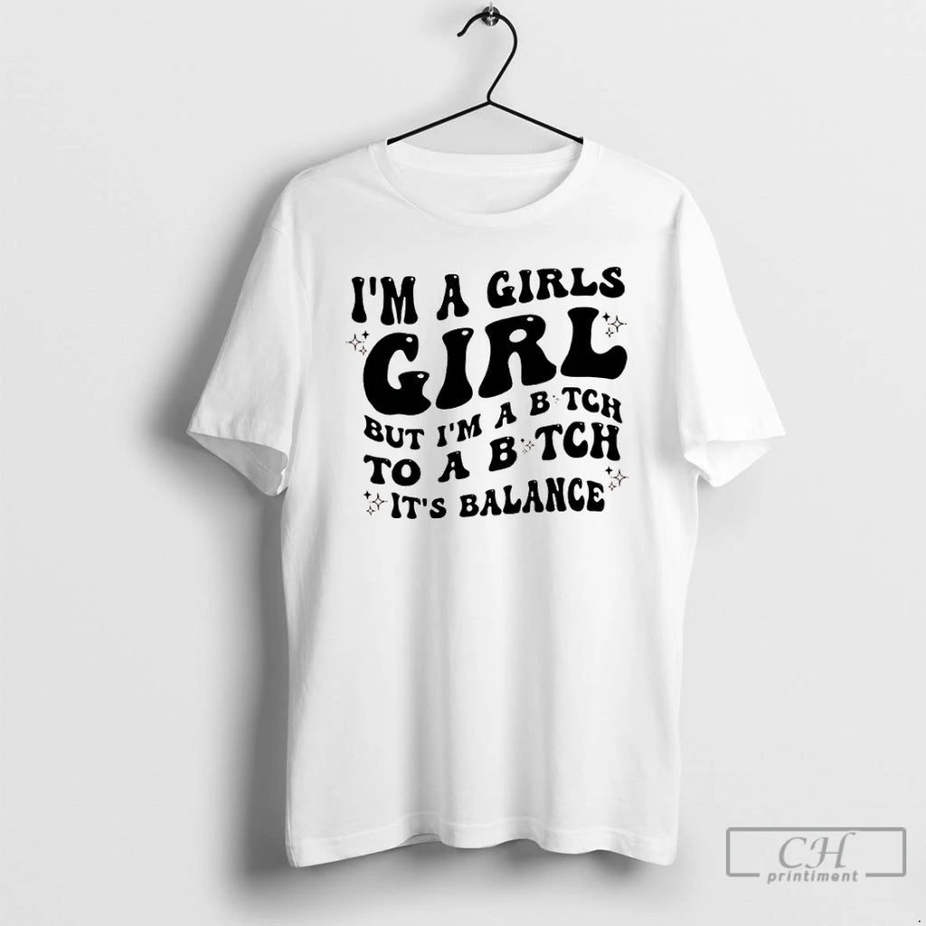Premium Im A Girls Girl But Im A Bitch To A Bitch Its Balance