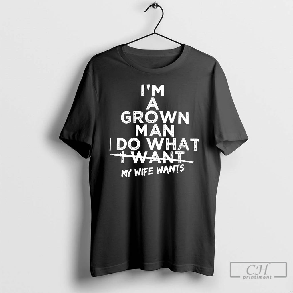 Premium Im A Grown Man I Do What I Want My Wife Wants T Shirts