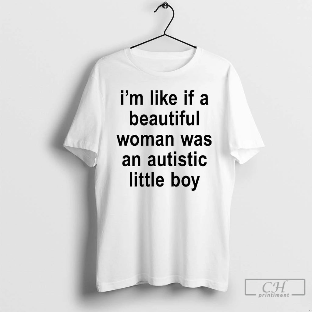 Premium Im Like If A Beautiful Woman Was An Autistic Little Boy T Shirts Sweater