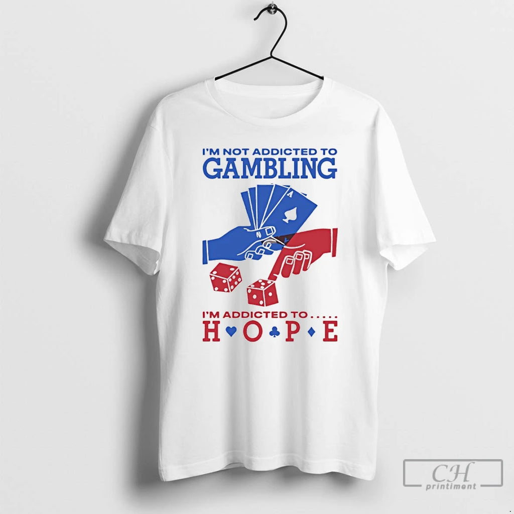 Premium Im Not Addicted To Gambling Im Addicted To Hope