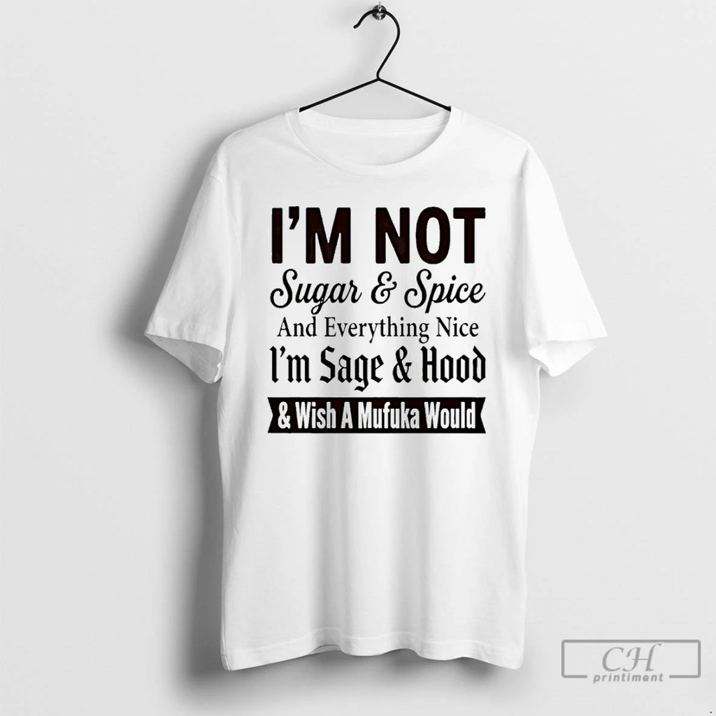 Premium Im Not Sugar And Spice And Everything Nice Im Sage And Hood And Wish
