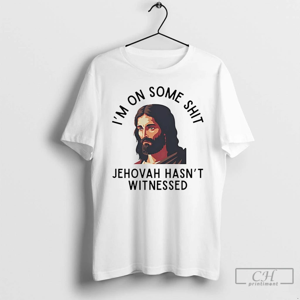 Premium Im On Some Shit Jehovah Hasnt Witnessed Jesus