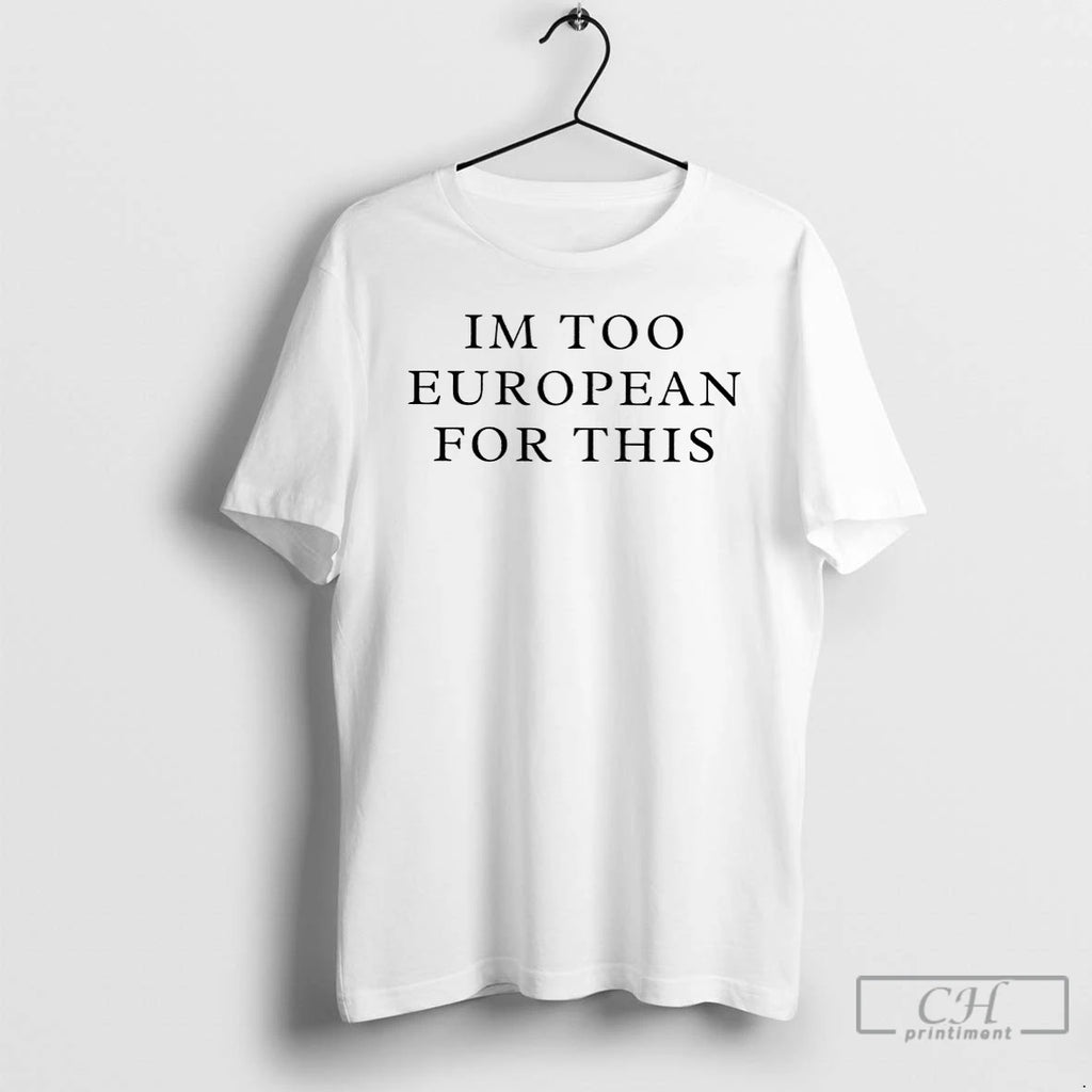 Premium Im Too European For This