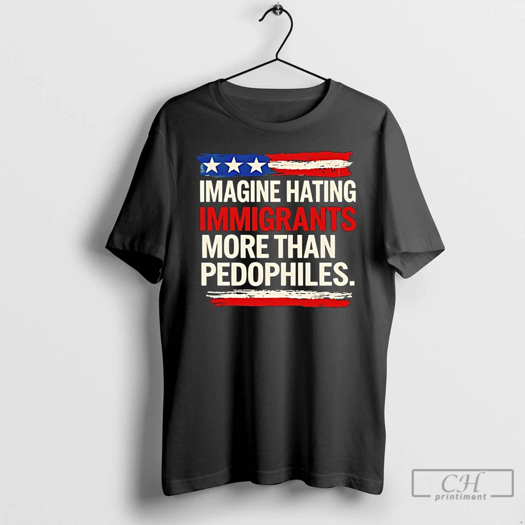 Premium Imagine Hating Innigrants More Than Pedophiles American Flag