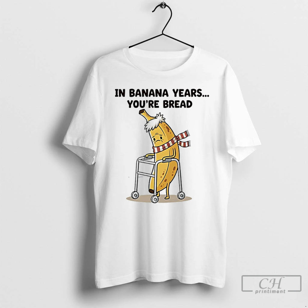 Premium In Banana Years Youre Bread Funny
