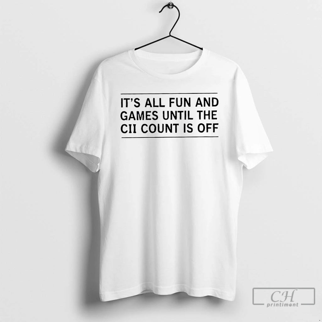 Premium Its All Fun And Games Until The Cii Count Is Off T Shirts Sweater