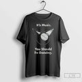 Premium Its Music You Should Be Dancing Ceramic Ceramic And Classic Dad Cap T Shirts Unisex , , , Long Sleeve Tee