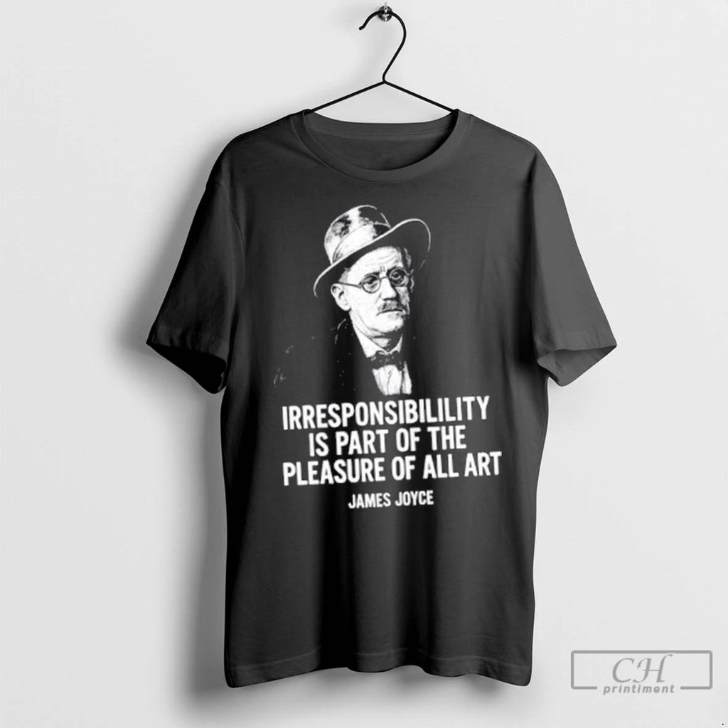 Premium James Joyce Irresponsibility Is Part Of The Pleasure Of All Art