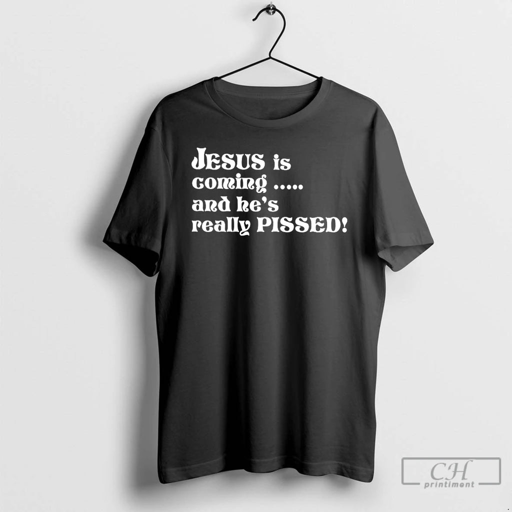 Premium Jesus Is Coming And Hes Really Pissed Tee