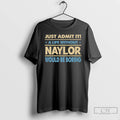 Premium Just Admit It A Life Without Naylor Would Be Boring