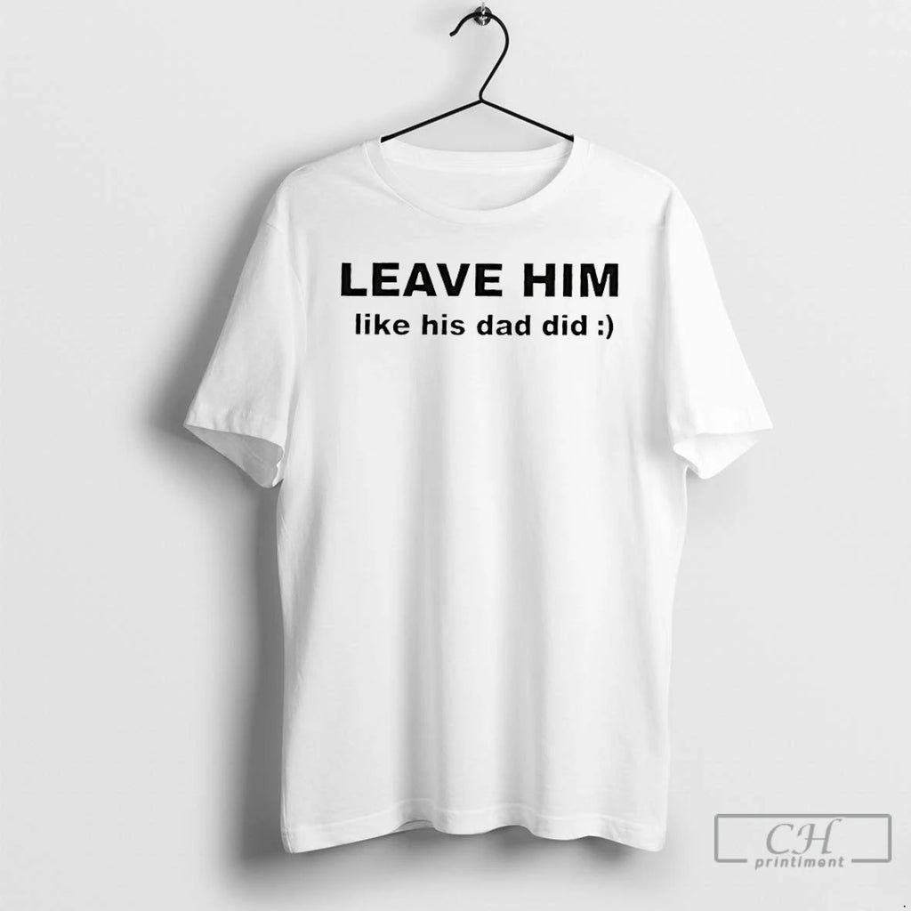 Premium Leave Him Like His Dad Did