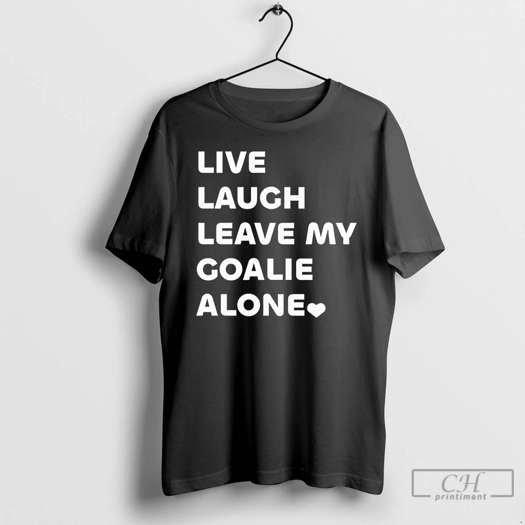 Premium Live Laugh Leave My Goalie Alone