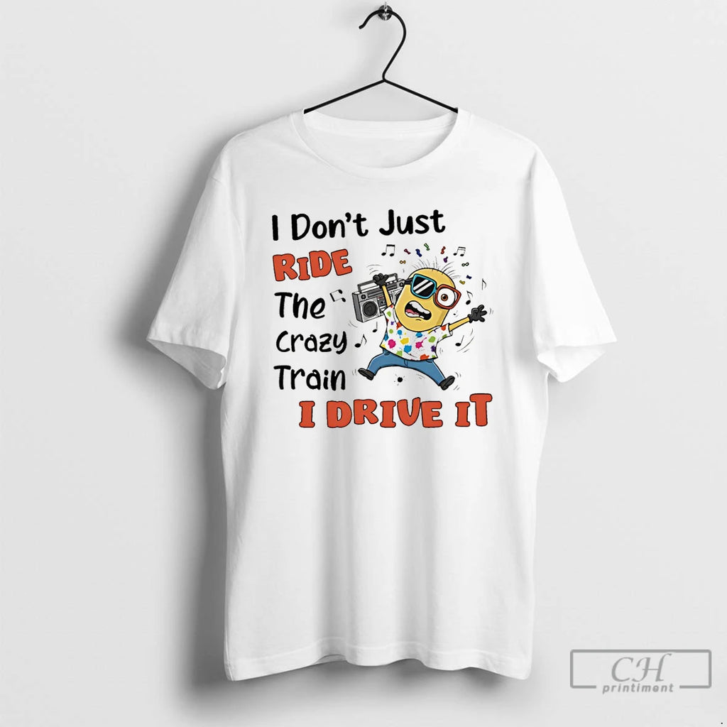Premium Minion I Dont Just Ride The Crazy Train I Drive It T Shirts Sweater