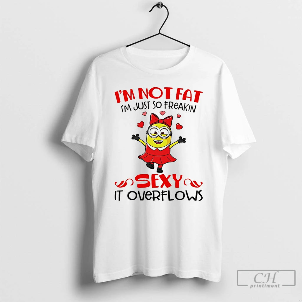 Premium Minion Im Not Fat Im Just So Freaking Sexy It Overflows T Shirts Sweater
