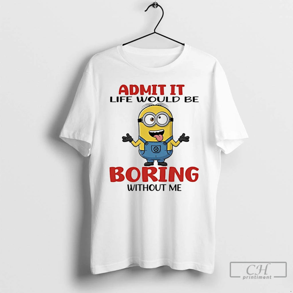 Premium Minion Admit It Life Would Be Boring Without Me