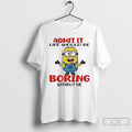 Premium Minion Admit It Life Would Be Boring Without Me