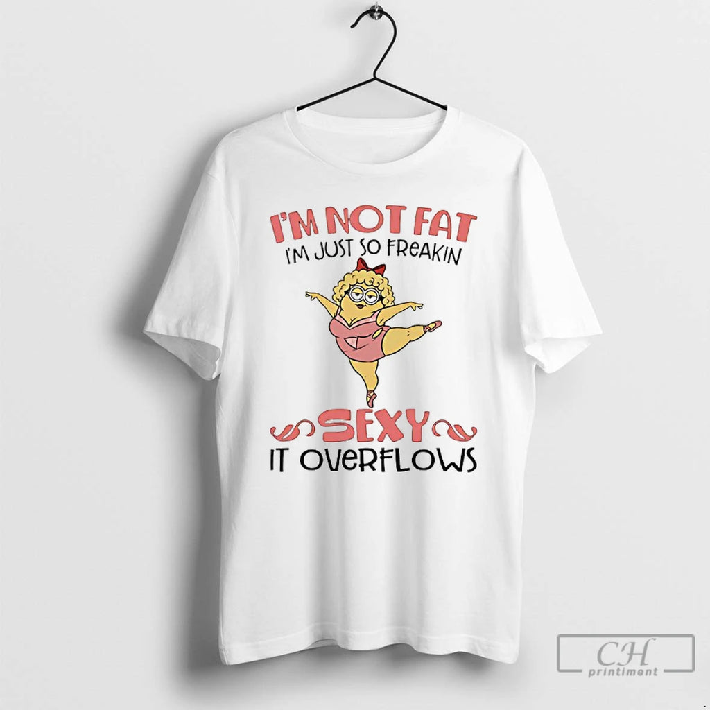 Premium Minion Ballet Im Not Fat Im Just So Freakin Sexy It Overflows T Shirts