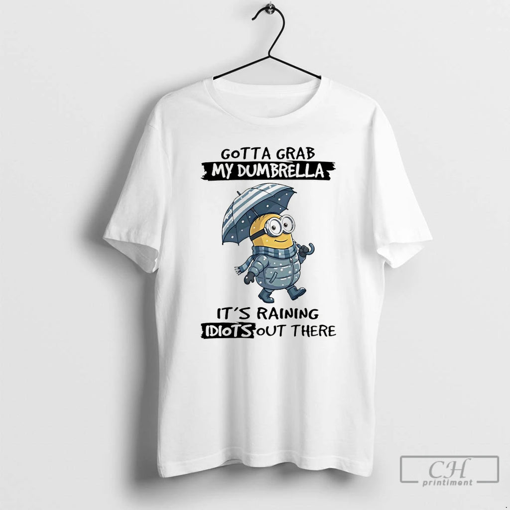 Premium Minion Gotta Grab My Dumbrella Its Raining Idiot Out There