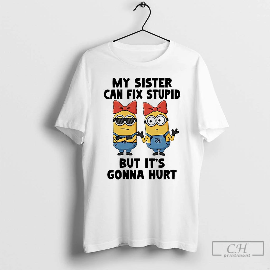 Premium Minion My Sister Can Fix Stupid But Its Gonna Hurt