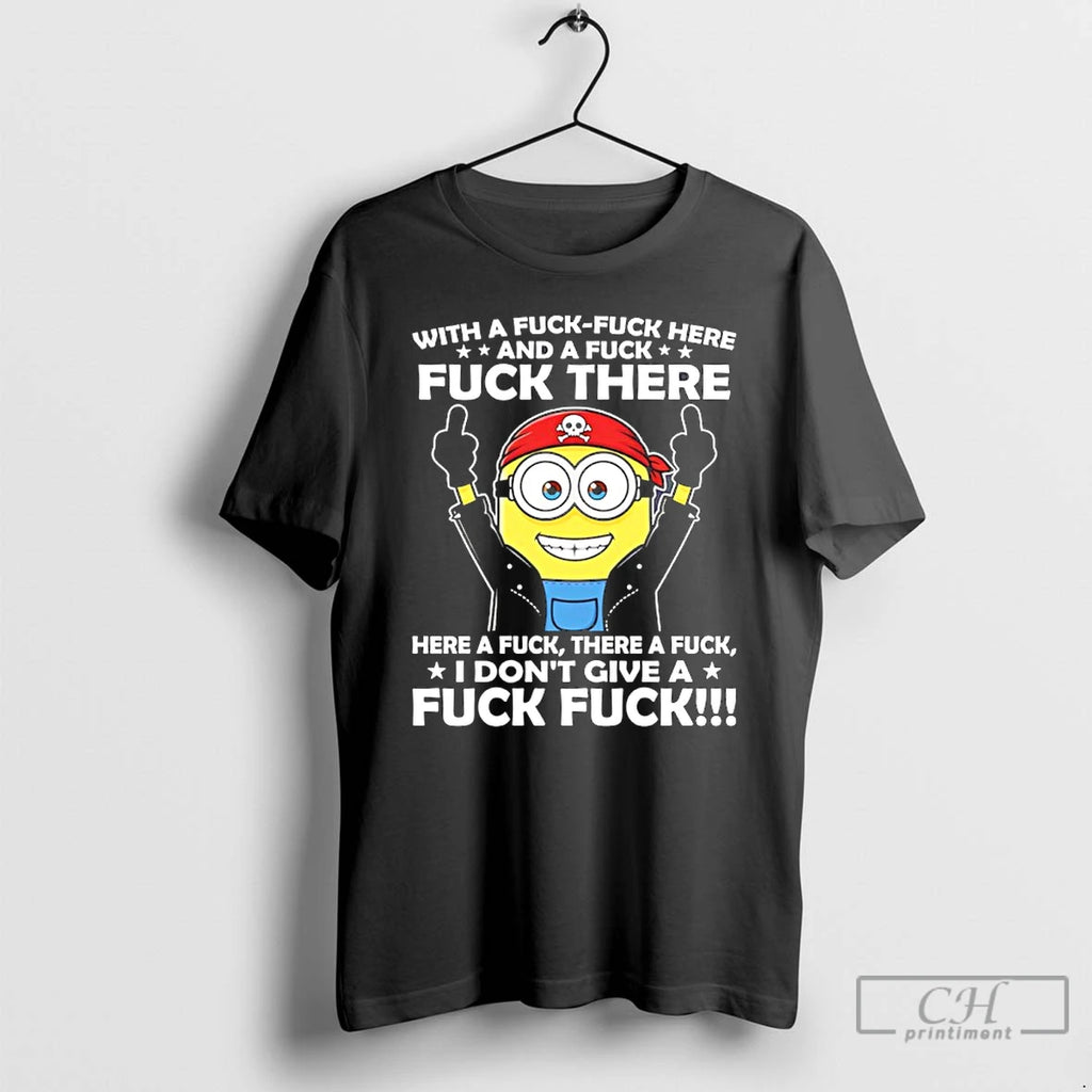Premium Minion With A Fuck Fuck Here Fuck Here And A Fuck There Here