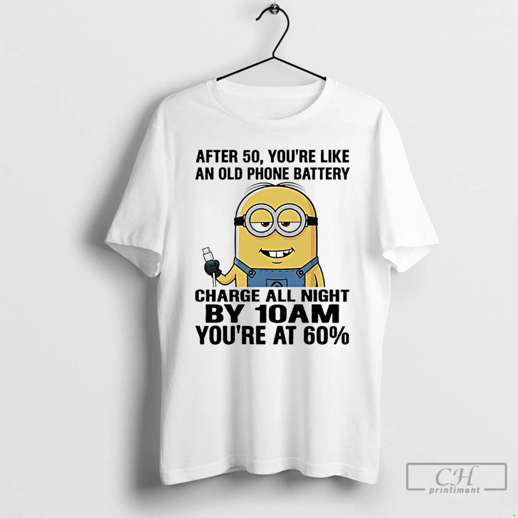Premium Minions After 50 Youre Like An Old Phone Battery Charge All Night By 10am