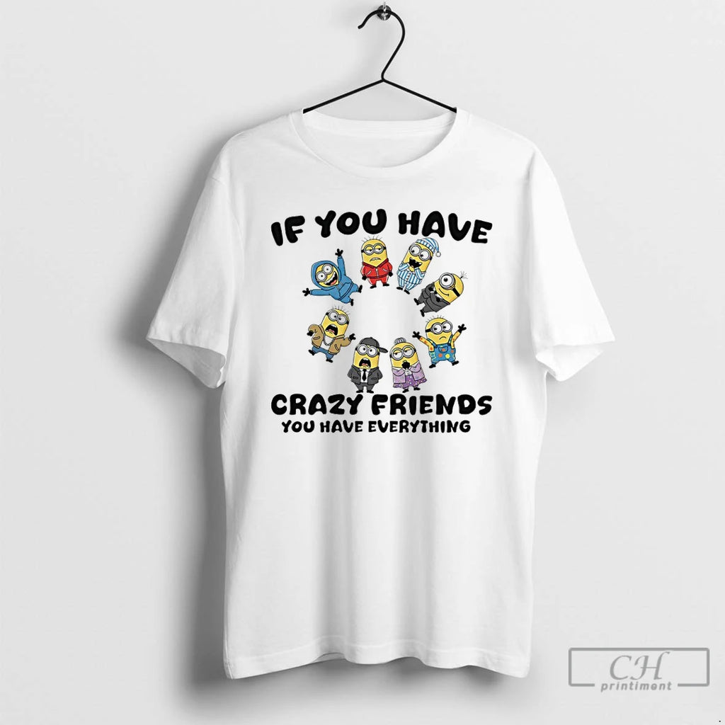 Premium Minions If You Have Crazy Friends You Have Everything