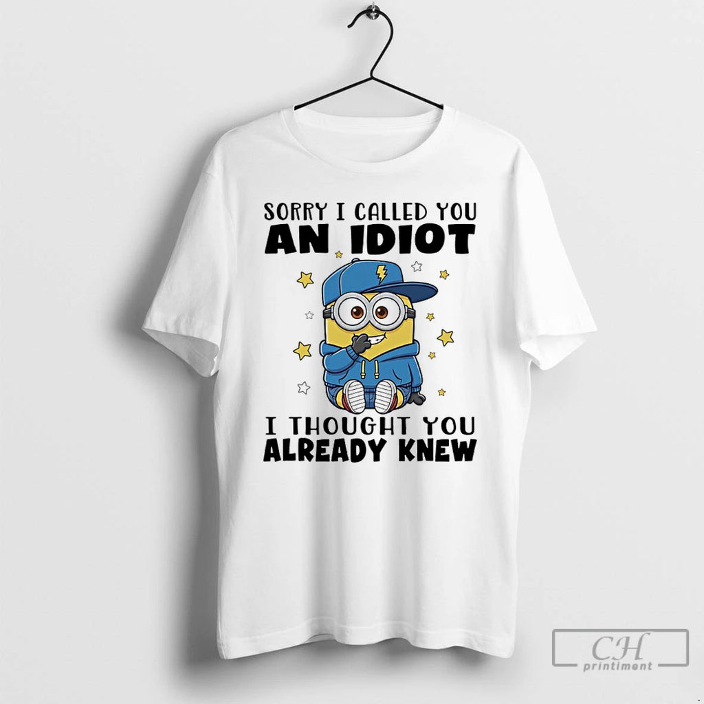 Premium Minions Sorry I Called You And Idiot I Thought You Already Knew T Shirts