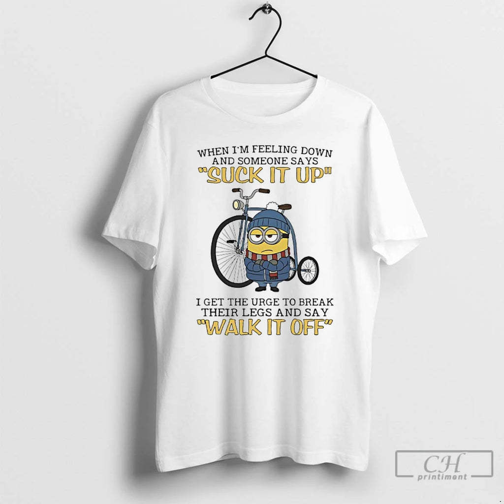 Premium Minions When Im Feeling Down And Someone Says Suck It Up I Get The