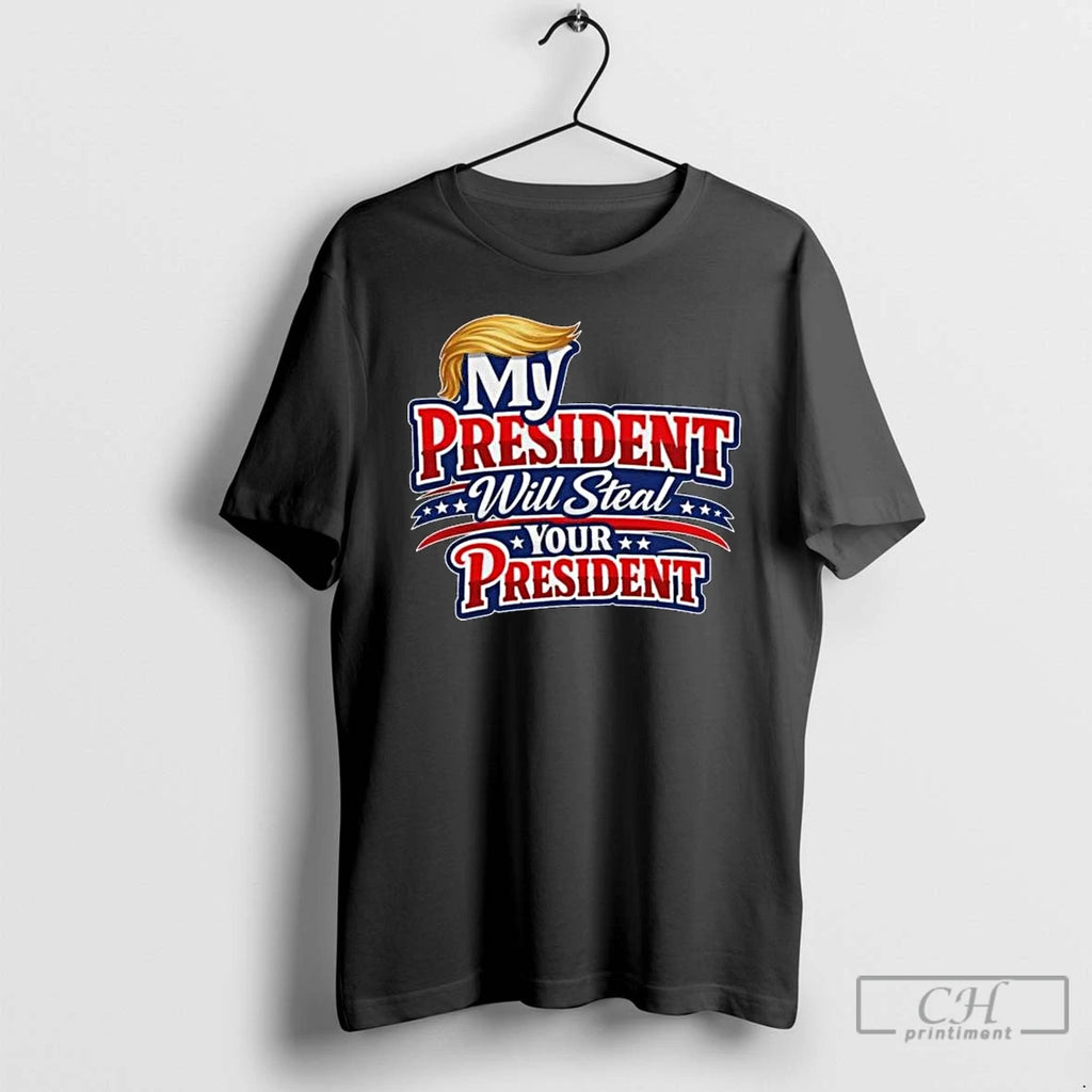Premium My President Will Steal Your President Patriotic