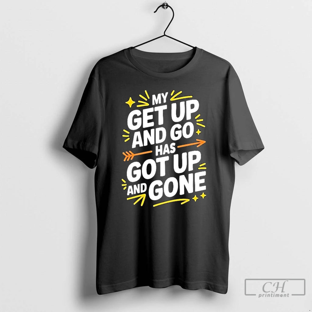 Premium My Get Up And Go Has Got Up Gone