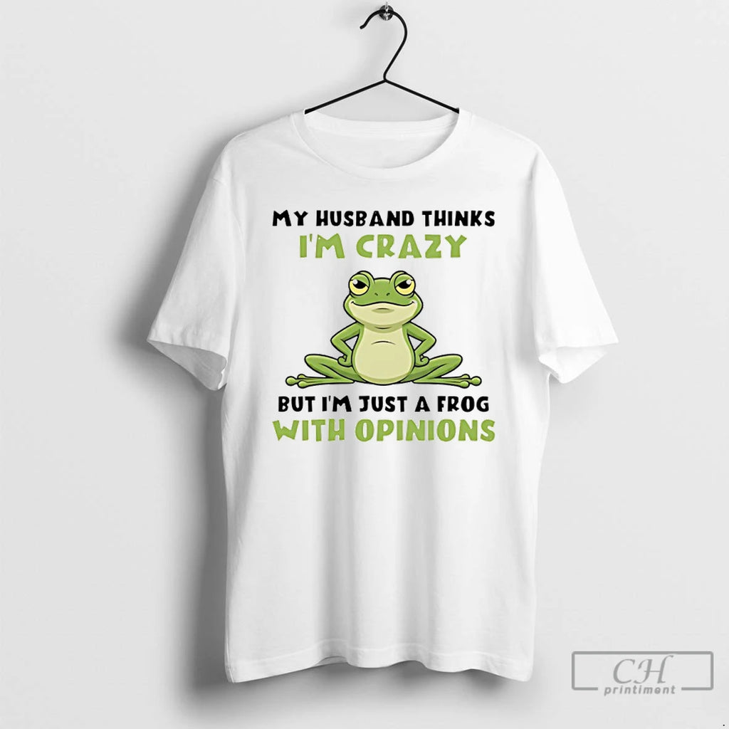 Premium My Husband Thinks Im Crazy But Im Just A Frog With Opinions T Shirts