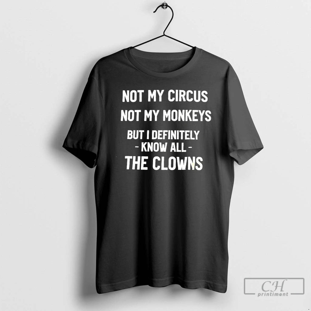 Premium Not My Circus Not My Monkeys But I Definitely Know All The Clowns