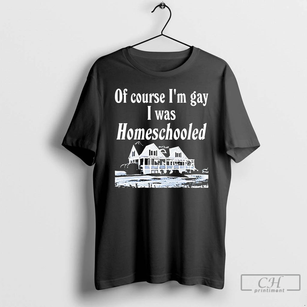 Premium Of Course Im Gay I Was Homeschooled