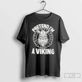 Premium Pretend Im A Viking Norse Raider T Shirts Unisex , , , Long Sleeve Tee