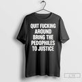 Premium Quit Fucking Around Bring The Pedophiles To Justice