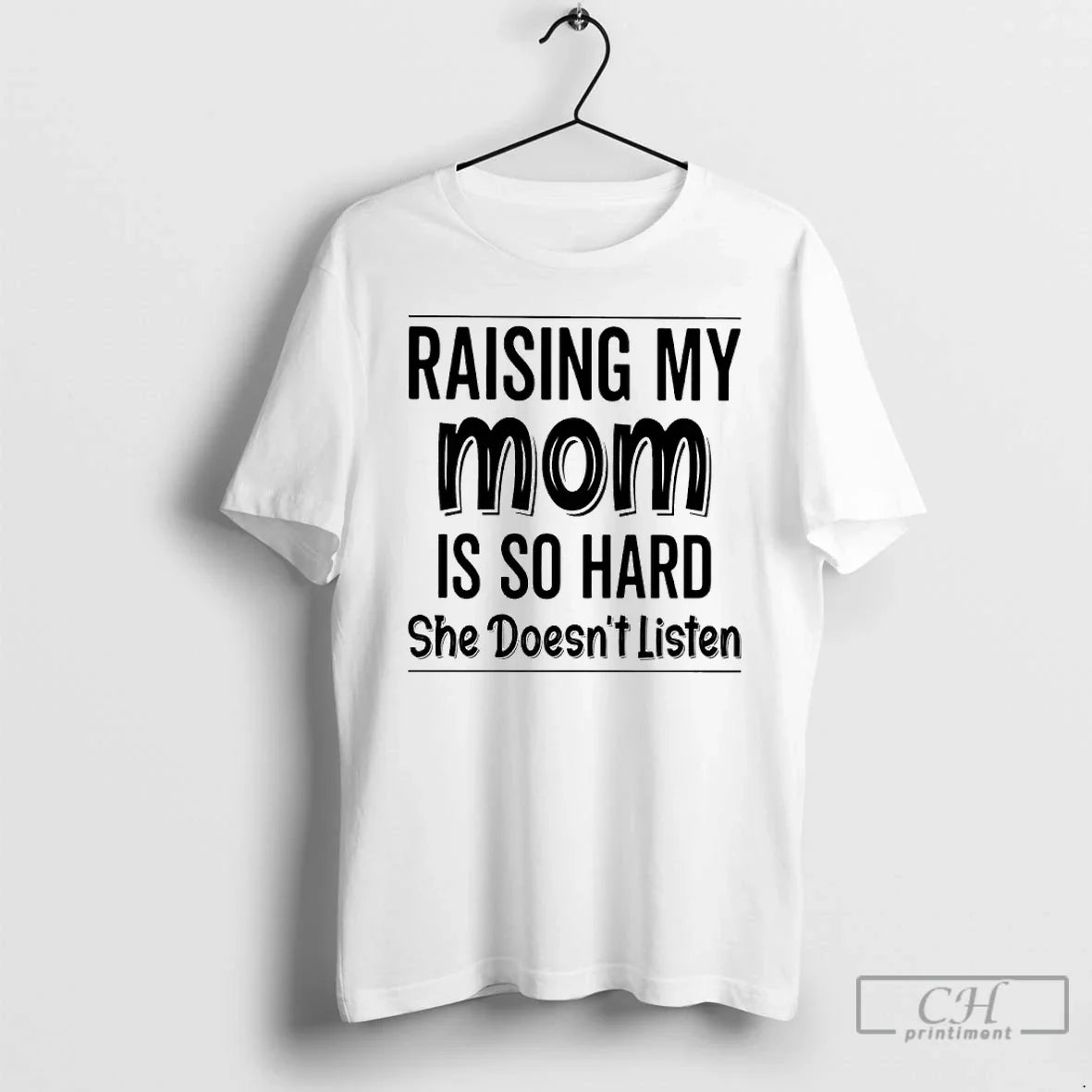 Premium Raising My Mom Is So Hard She Doesnt Listen T Shirts Unisex , , , Long Sleeve Tee
