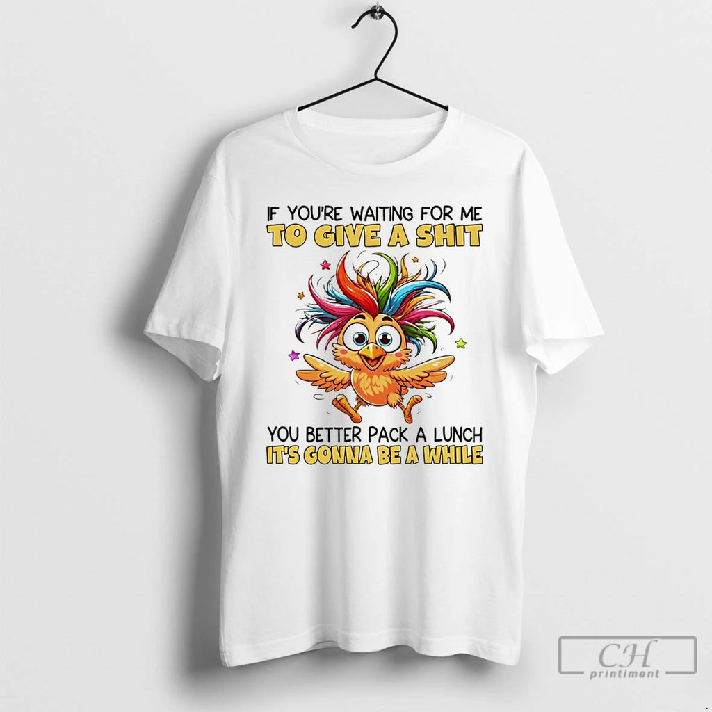 Premium Rooster If Youre Waiting For Me To Give A Shit