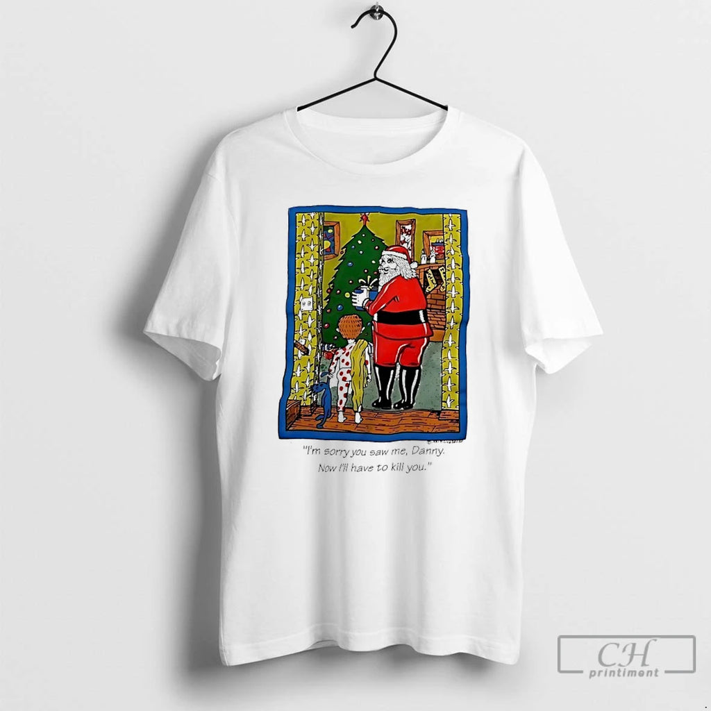 Premium Santa Christmas Im Sorry You Saw Me Danny Now Ill Have To Kill You