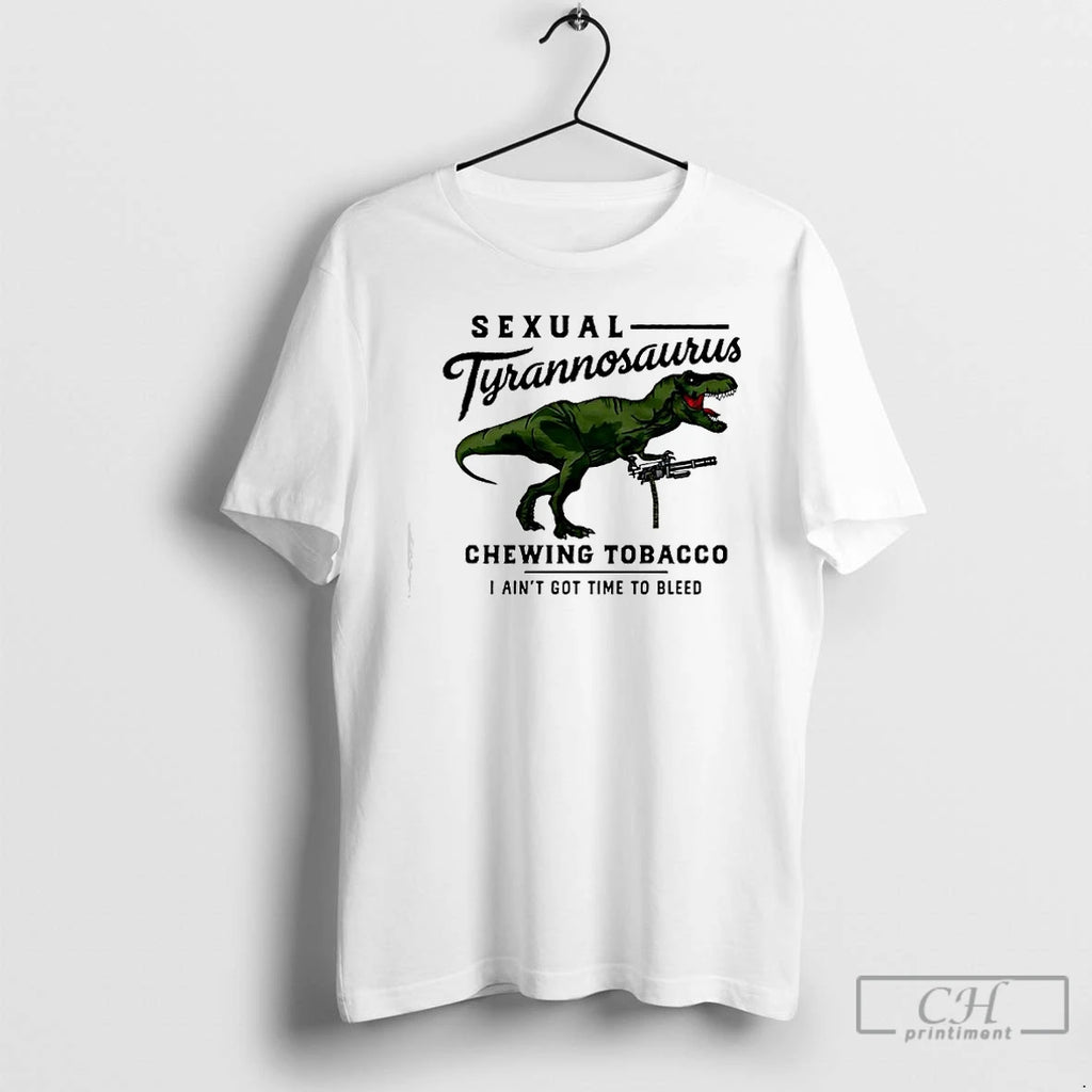 Premium Sexual Tyrannosaurus Chewing Tobacco I Aint Got Time To Bleed