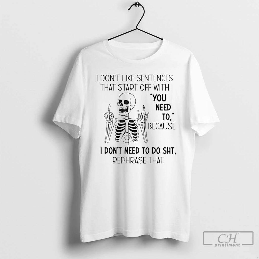 Premium Skeleton I Dont Like Sentences That Start Off With You Need To Because