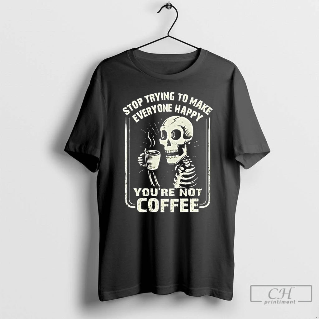 Premium Skeleton Top Trying To Make Everyone Happy Youre Not Coffee