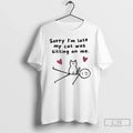 Premium Sorry Im Late My Cat Was Sitting On Me T Shirts Unisex , , , Long Sleeve Tee