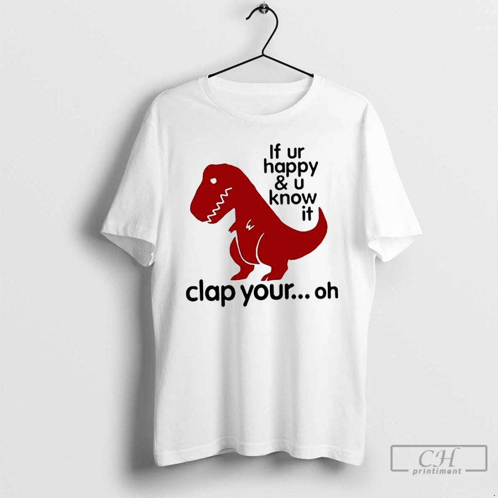 Premium T Rex If Youre Happy And U Know It Clap Your Oh T Shirts