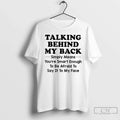 Premium Talking Behind My Back Simply Means Youre Smart Enough To Be Afraid To Say Unisex , , , Long Sleeve Tee
