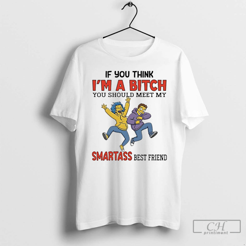 Premium The Simpsons If You Think Im A Bitch You Should Meet My Smartass Best