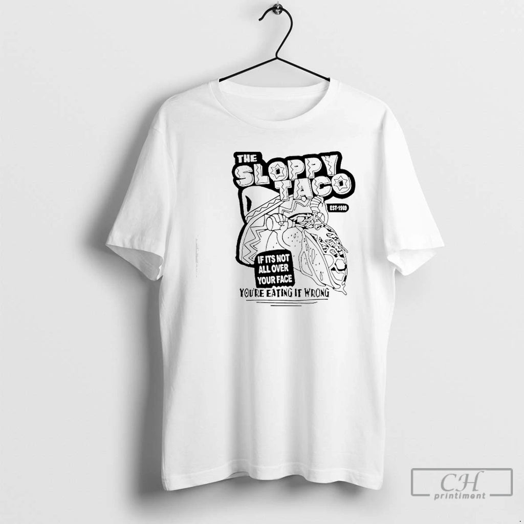 Premium The Sloppy Taco If Its Not All Over Your Face Youre T Shirts Sweater